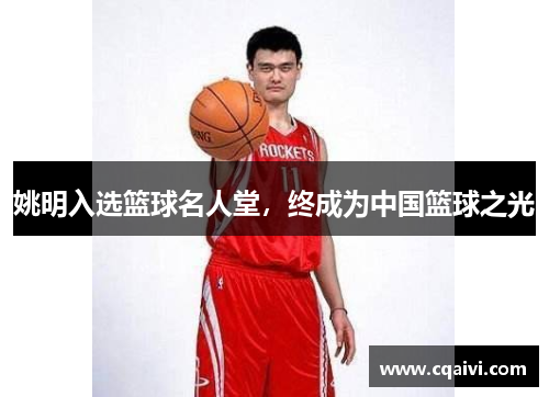 姚明入选篮球名人堂，终成为中国篮球之光