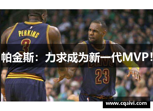 帕金斯：力求成为新一代MVP！